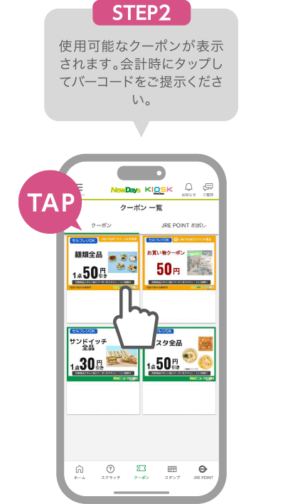 STEP2:使用可能なクーポンが表示されます。会計時にタップしてバーコードをご提示ください。