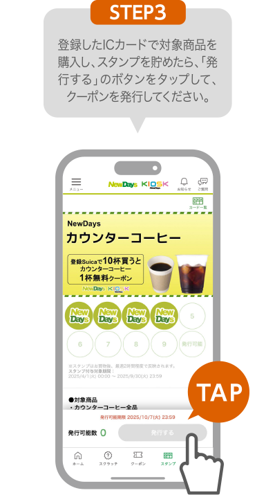 STEP3:登録したICカードで対象商品を購入し、スタンプを貯めたら、「発行する」のボタンをタップして、クーポンを発行してください。