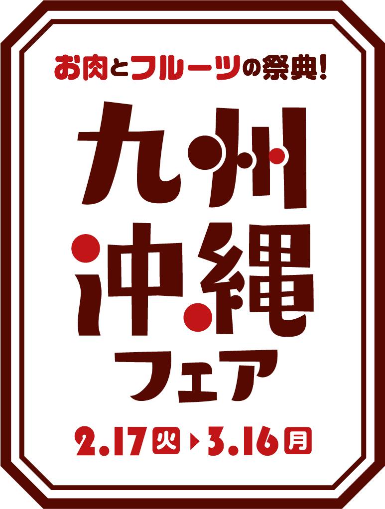 お肉とフルーツの祭典! 九州沖縄フェア 2.17火▶3.16月