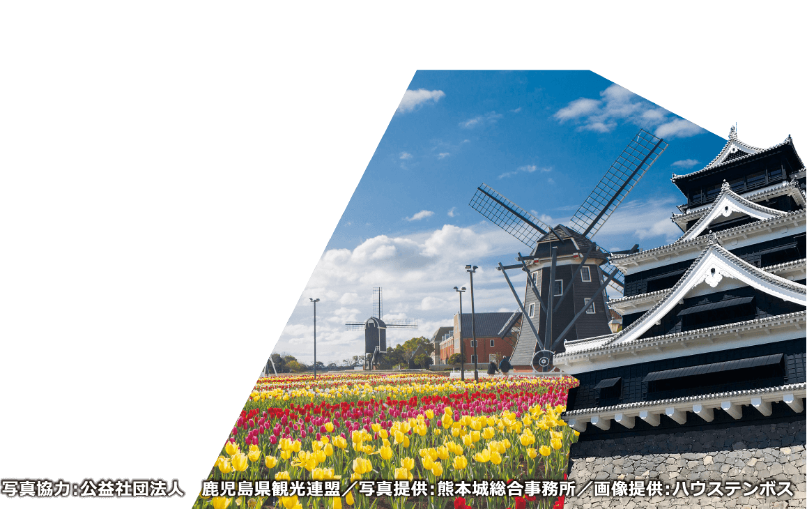 写真協力：公益社団法人 鹿児島県観光連盟／写真提供：熊本城総合事務所／画像提供：ハウステンボス
