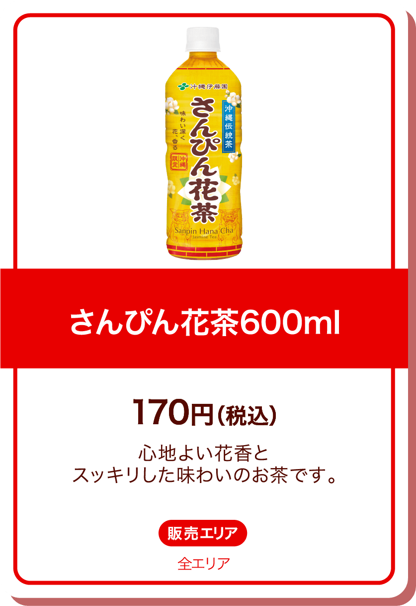 さんぴん花茶600ml 170円(税込) 心地よい花香とスッキリした味わいのお茶です。 販売エリア:全エリア