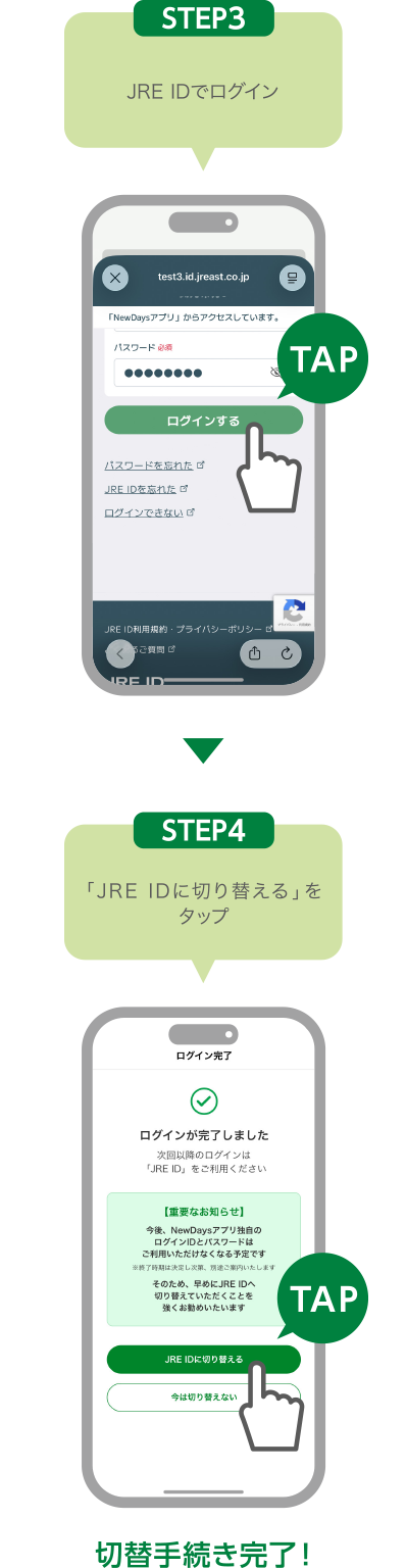 STEP3:JRE IDでログイン STEP4:「JRE IDに切り替える」をタップ 切替手続き完了！