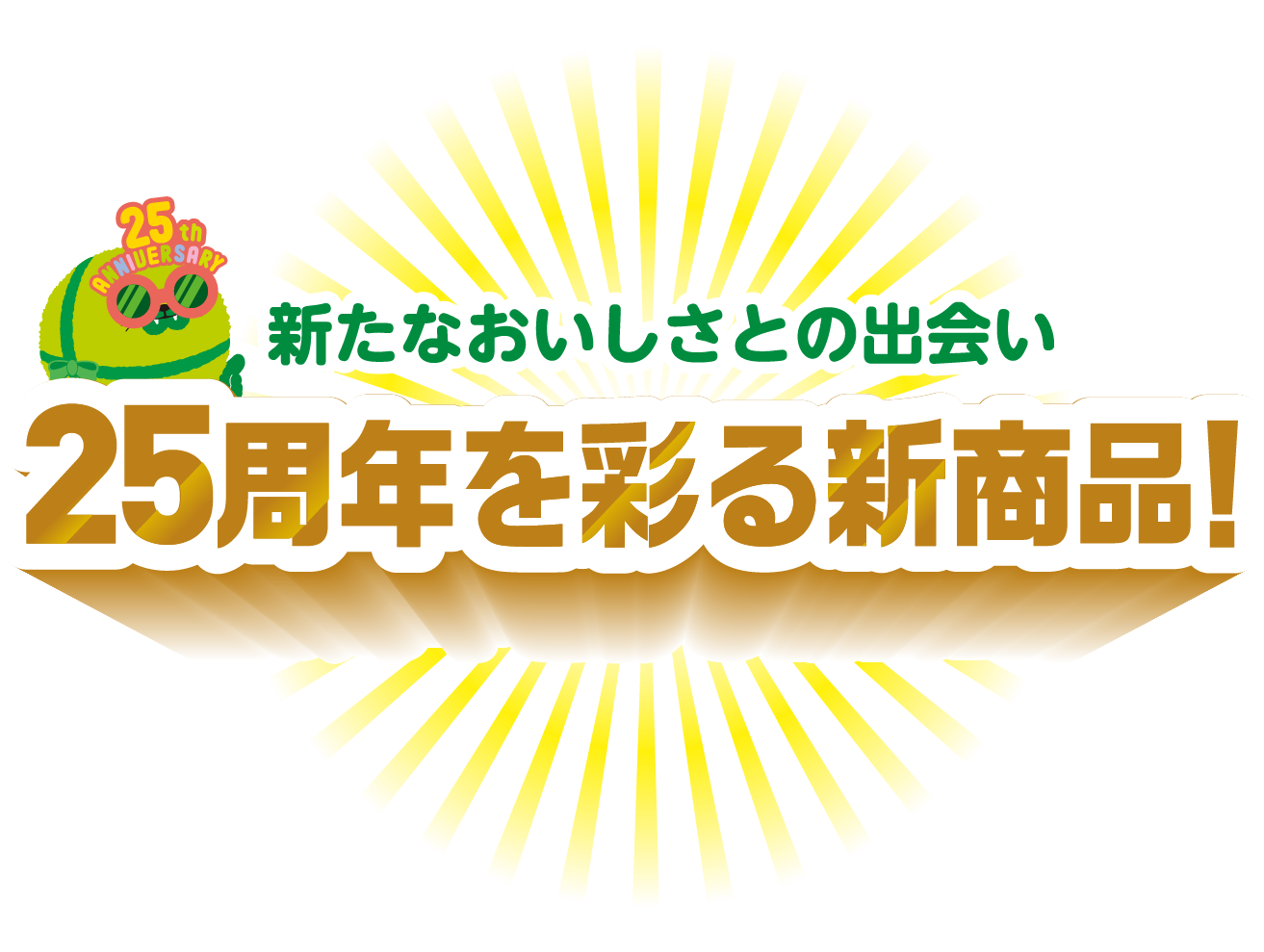 新たなおいしさとの出会い 25周年を彩る新商品！