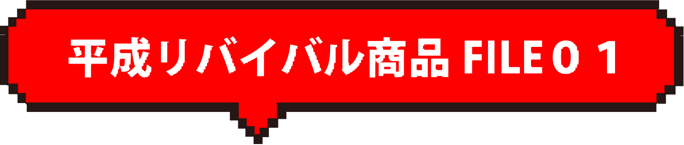 平成リバイバル商品FILE０１